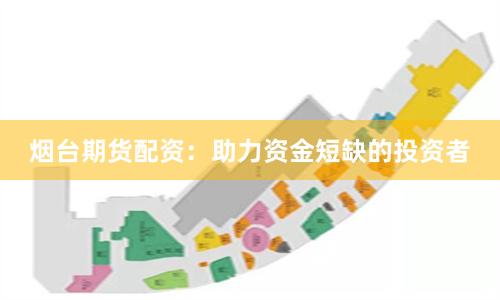 煙臺(tái)期貨配資：助力資金短缺的投資者